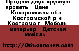 Продам двух ярусную кровать › Цена ­ 11 000 - Костромская обл., Костромской р-н, Кострома г. Мебель, интерьер » Детская мебель   